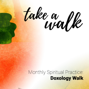 "Take a Walk" - Monthly Spiritual Practice - Doxology Walk