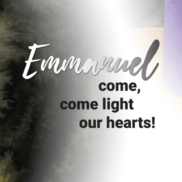 Emmanuel come, come light our hearts